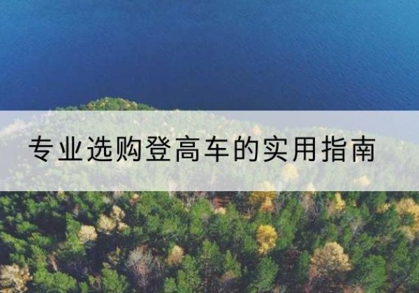 黄石电动登高车厂家推荐-专业选购登高车的实用指南