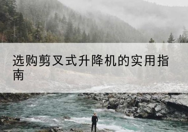 黄石剪叉式升降机怎么选-选购剪叉式升降机的实用指南